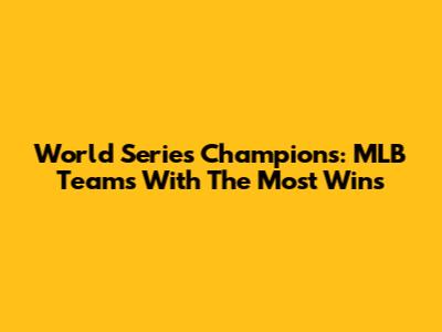 World Series Champions: MLB Teams With The Most Wins