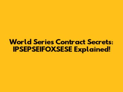 World Series Contract Secrets: IPSEPSEIFOXSESE Explained!