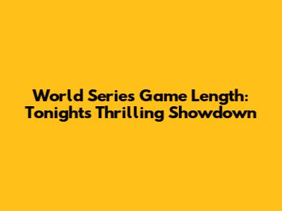 World Series Game Length: Tonight's Thrilling Showdown