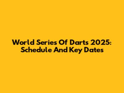 World Series Of Darts 2025: Schedule And Key Dates