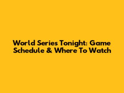World Series Tonight: Game Schedule & Where To Watch
