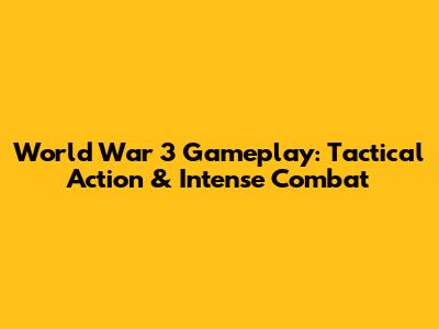 World War 3 Gameplay: Tactical Action & Intense Combat