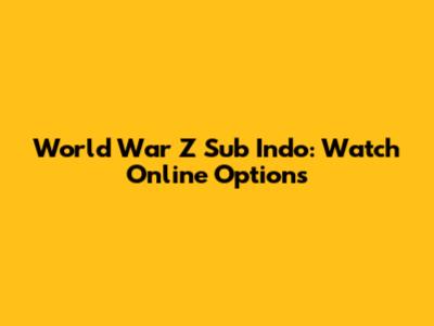 World War Z Sub Indo: Watch Online Options