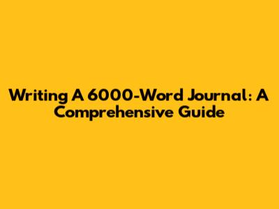 Writing A 6000-Word Journal: A Comprehensive Guide