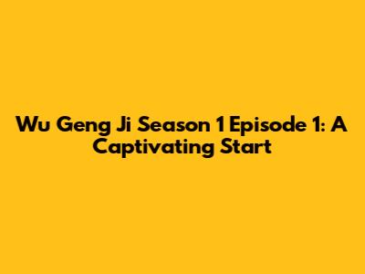Wu Geng Ji Season 1 Episode 1: A Captivating Start