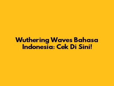 Wuthering Waves Bahasa Indonesia: Cek Di Sini!