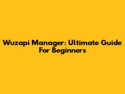 Wuzapi Manager: Ultimate Guide For Beginners
