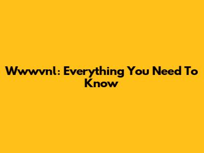 Wwwvnl: Everything You Need To Know