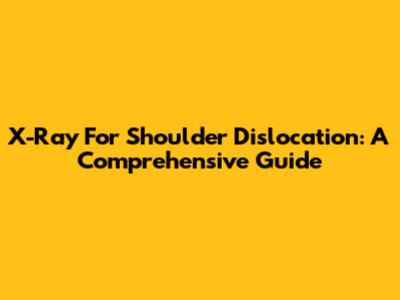 X-Ray For Shoulder Dislocation: A Comprehensive Guide