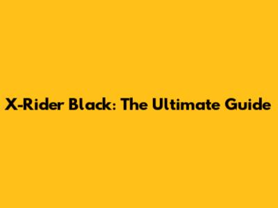 X-Rider Black: The Ultimate Guide