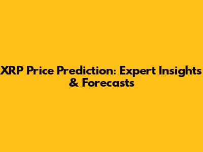 XRP Price Prediction: Expert Insights & Forecasts