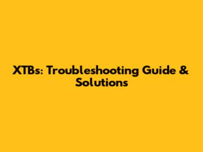 XTBs: Troubleshooting Guide & Solutions