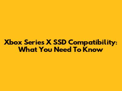 Xbox Series X SSD Compatibility: What You Need To Know