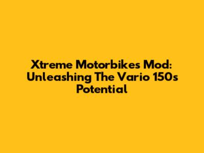 Xtreme Motorbikes Mod: Unleashing The Vario 150's Potential