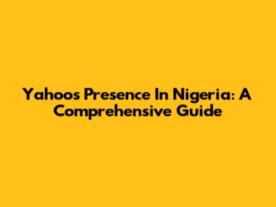 Yahoo's Presence In Nigeria: A Comprehensive Guide