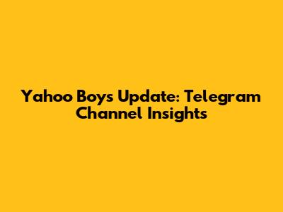 Yahoo Boys Update: Telegram Channel Insights