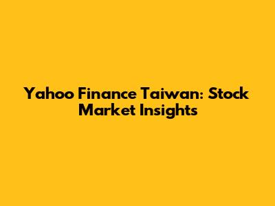 Yahoo Finance Taiwan: Stock Market Insights