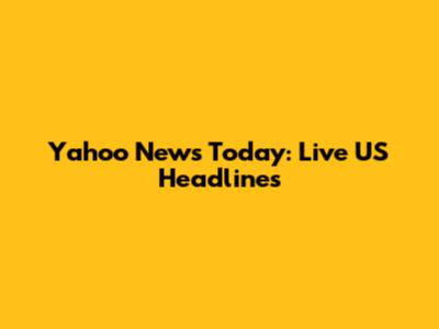 Yahoo News Today: Live US Headlines