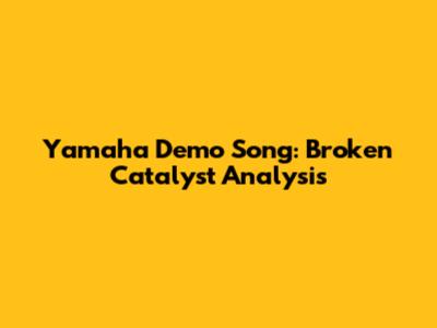 Yamaha Demo Song: Broken Catalyst Analysis