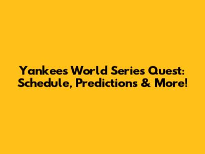 Yankees' World Series Quest: Schedule, Predictions & More!