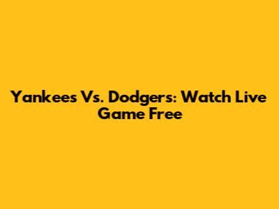 Yankees Vs. Dodgers: Watch Live Game Free