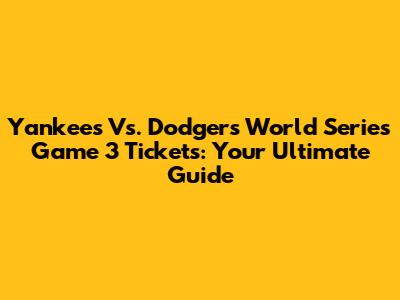 Yankees Vs. Dodgers World Series Game 3 Tickets: Your Ultimate Guide