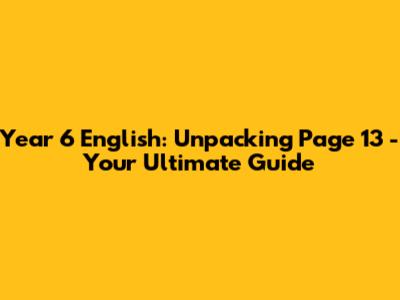 Year 6 English: Unpacking Page 13 - Your Ultimate Guide