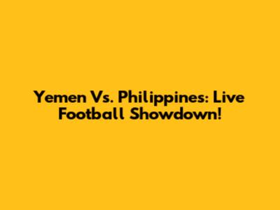 Yemen Vs. Philippines: Live Football Showdown!