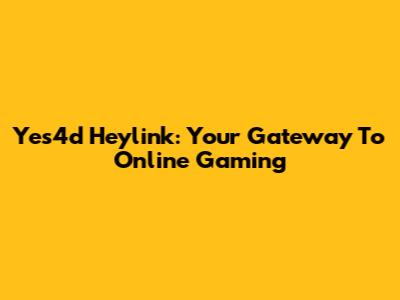 Yes4d Heylink: Your Gateway To Online Gaming