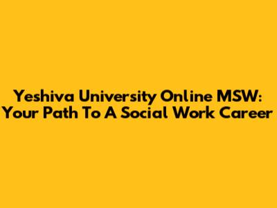 Yeshiva University Online MSW: Your Path To A Social Work Career