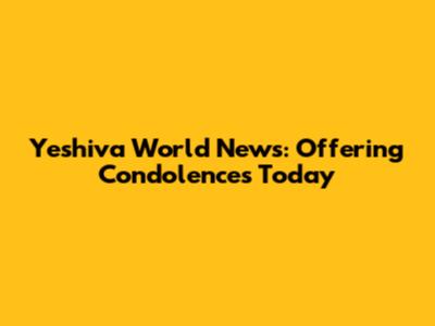 Yeshiva World News: Offering Condolences Today