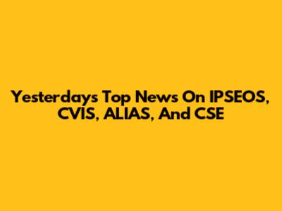 Yesterday's Top News On IPSEOS, CVIS, ALIAS, And CSE