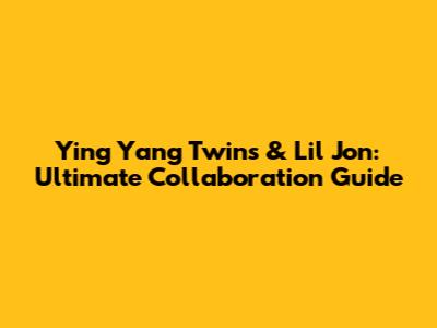 Ying Yang Twins & Lil Jon: Ultimate Collaboration Guide