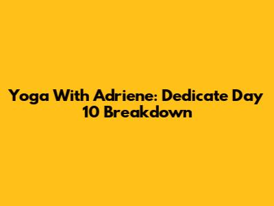 Yoga With Adriene: Dedicate Day 10 Breakdown