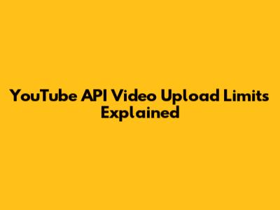 YouTube API Video Upload Limits Explained