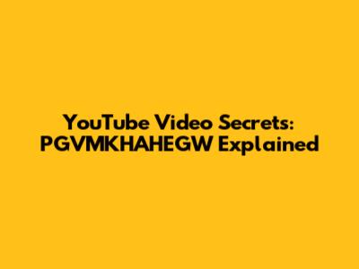 YouTube Video Secrets: PGVMKHAHEGW Explained