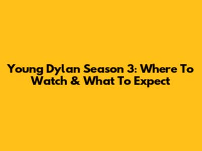 Young Dylan Season 3: Where To Watch & What To Expect