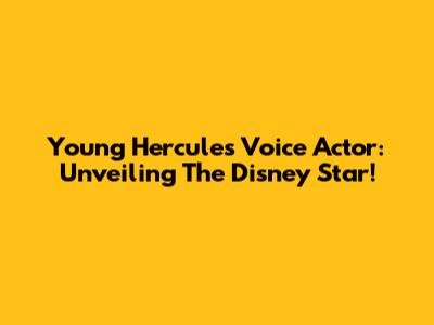 Young Hercules Voice Actor: Unveiling The Disney Star!