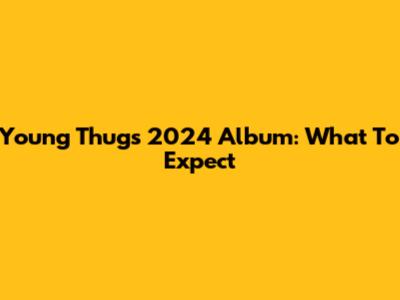 Young Thug's 2024 Album: What To Expect