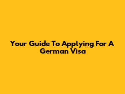 Your Guide To Applying For A German Visa