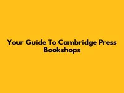 Your Guide To Cambridge Press Bookshops