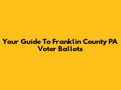 Your Guide To Franklin County PA Voter Ballots