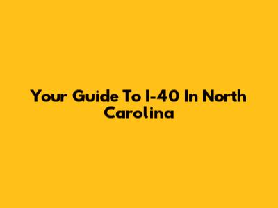 Your Guide To I-40 In North Carolina