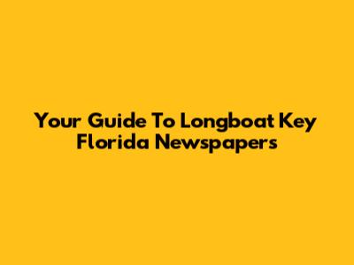 Your Guide To Longboat Key Florida Newspapers