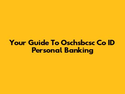 Your Guide To Oschsbcsc Co ID Personal Banking