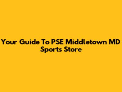 Your Guide To PSE Middletown MD Sports Store