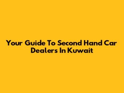 Your Guide To Second Hand Car Dealers In Kuwait