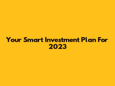 Your Smart Investment Plan For 2023