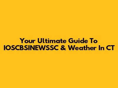 Your Ultimate Guide To IOSCBSINEWSSC & Weather In CT