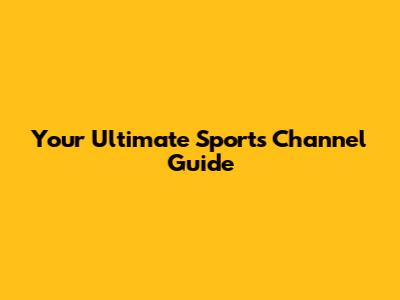 Your Ultimate Sports Channel Guide